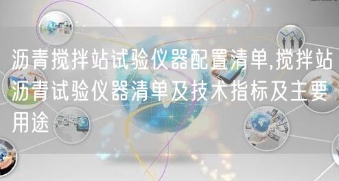 瀝青攪拌站試驗(yàn)儀器配置清單,攪拌站瀝青試驗(yàn)儀器清單及技術(shù)指標(biāo)及主要用途(圖1)