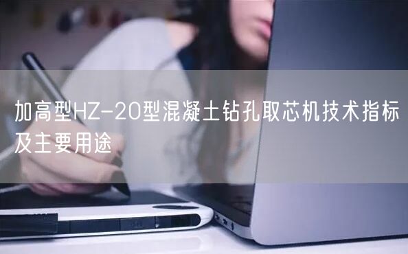 加高型HZ-20型混凝土鉆孔取芯機技術指標及主要用途(圖1)