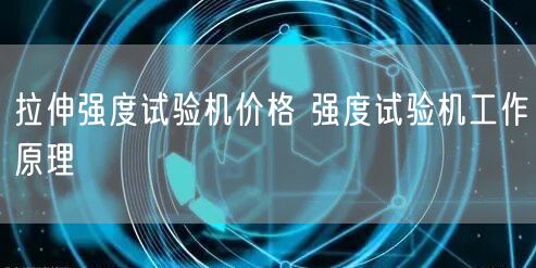 拉伸強度試驗機價格 強度試驗機工作原理(圖1)