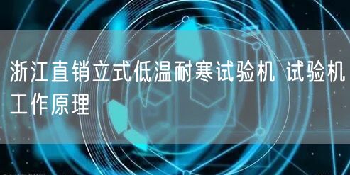 浙江直銷立式低溫耐寒試驗(yàn)機(jī) 試驗(yàn)機(jī)工作原理(圖1)