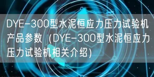 DYE-300型水泥恒應(yīng)力壓力試驗(yàn)機(jī)產(chǎn)品參數(shù)（DYE-300型水泥恒應(yīng)力壓力試驗(yàn)機(jī)相關(guān)介紹）(圖1)