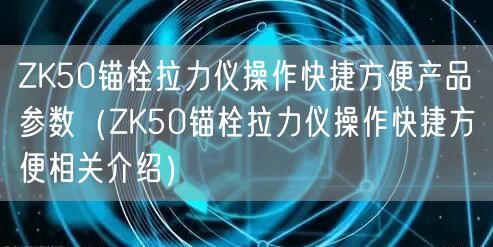 ZK50錨栓拉力儀操作快捷方便產(chǎn)品參數(shù)（ZK50錨栓拉力儀操作快捷方便相關介紹）(圖1)