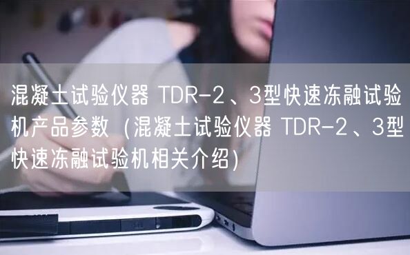 混凝土試驗儀器 TDR-2、3型快速凍融試驗機(jī)產(chǎn)品參數(shù)（混凝土試驗儀器 TDR-2、3型快速凍融試驗機(jī)相關(guān)介紹）(圖1)