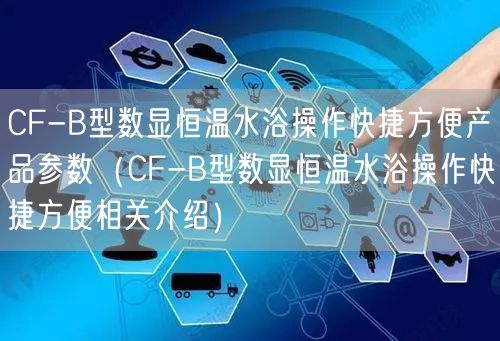 CF-B型數(shù)顯恒溫水浴操作快捷方便產(chǎn)品參數(shù)（CF-B型數(shù)顯恒溫水浴操作快捷方便相關(guān)介紹）(圖1)