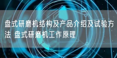 盤式研磨機結構及產品介紹及試驗方法 盤式研磨機工作原理(圖1)