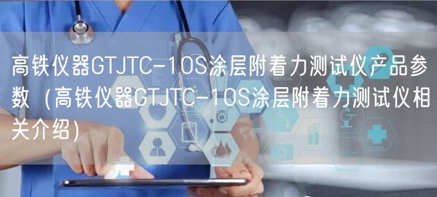 高鐵儀器GTJTC-10S涂層附著力測試儀產品參數(shù)（高鐵儀器GTJTC-10S涂層附著力測試儀相關介紹）(圖1)