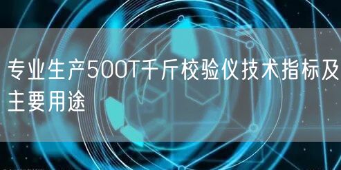 專業(yè)生產(chǎn)500T千斤校驗儀技術(shù)指標(biāo)及主要用途(圖1)