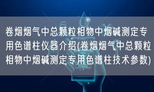 卷煙煙氣中總顆粒相物中煙堿測定專用色譜柱儀器介紹(卷煙煙氣中總顆粒相物中煙堿測定專用色譜柱技術(shù)參數(shù))(圖1)