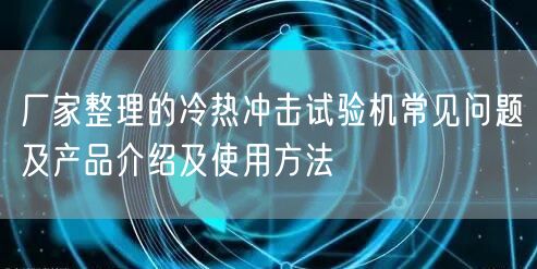 廠家整理的冷熱沖擊試驗(yàn)機(jī)常見問題及產(chǎn)品介紹及使用方法(圖1)