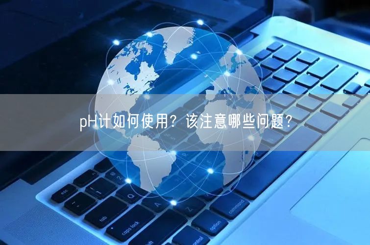 pH計如何使用？該注意哪些問題？(圖1)