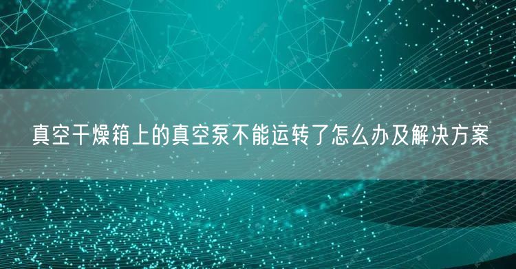 真空干燥箱上的真空泵不能運(yùn)轉(zhuǎn)了怎么辦及解決方案(圖1)