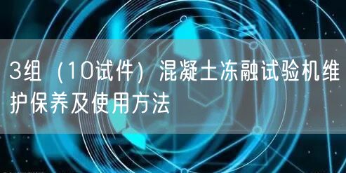 3組（10試件）混凝土凍融試驗(yàn)機(jī)維護(hù)保養(yǎng)及使用方法(圖1)