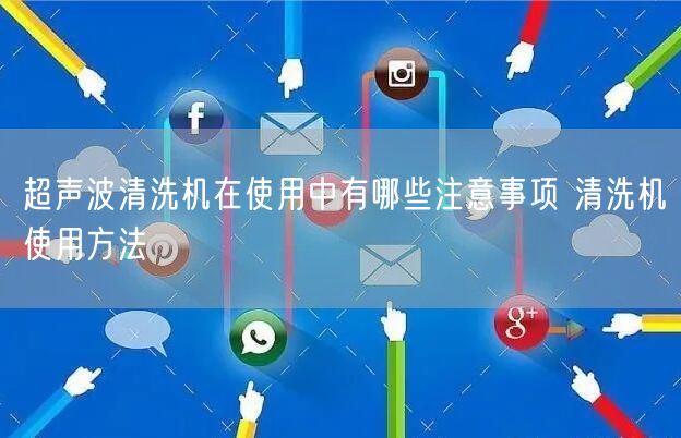 超聲波清洗機在使用中有哪些注意事項 清洗機使用方法(圖1)