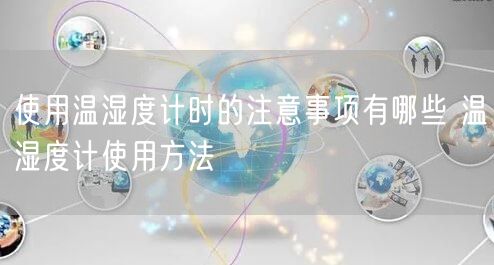 使用溫濕度計時的注意事項有哪些 溫濕度計使用方法(圖1)