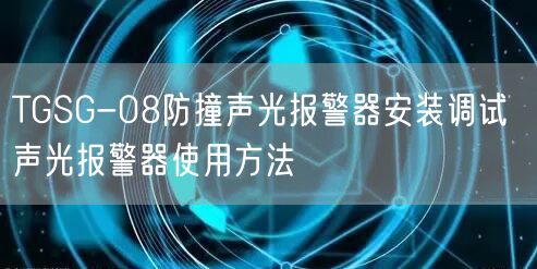 TGSG-08防撞聲光報警器安裝調(diào)試 聲光報警器使用方法(圖1)