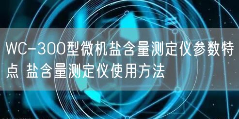 WC-300型微機鹽含量測定儀參數(shù)特點 鹽含量測定儀使用方法(圖1)