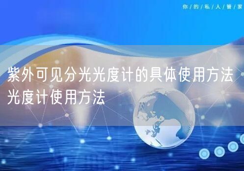 紫外可見分光光度計的具體使用方法 光度計使用方法(圖1)