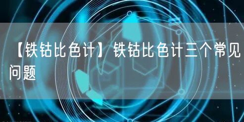 【鐵鈷比色計】鐵鈷比色計三個常見問題(圖1)