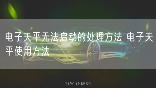 電子天平無法啟動的處理方法 電子天平使用方法(圖1)