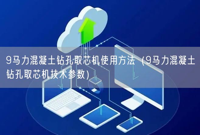 9馬力混凝土鉆孔取芯機使用方法（9馬力混凝土鉆孔取芯機技術參數(shù)）(圖1)