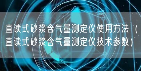 直讀式砂漿含氣量測定儀使用方法（直讀式砂漿含氣量測定儀技術參數(shù)）(圖1)