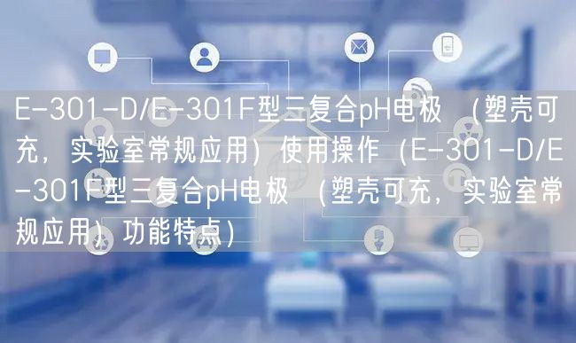 E-301-D/E-301F型三復(fù)合pH電極 （塑殼可充，實(shí)驗(yàn)室常規(guī)應(yīng)用）使用操作（E-301-D/E-301F型三復(fù)合pH電極 （塑殼可充，實(shí)驗(yàn)室常規(guī)應(yīng)用）功能特點(diǎn)）(圖1)