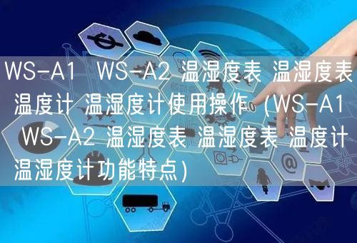 WS-A1  WS-A2 溫濕度表 溫濕度表 溫度計 溫濕度計使用操作（WS-A1  WS-A2 溫濕度表 溫濕度表 溫度計 溫濕度計功能特點）(圖1)