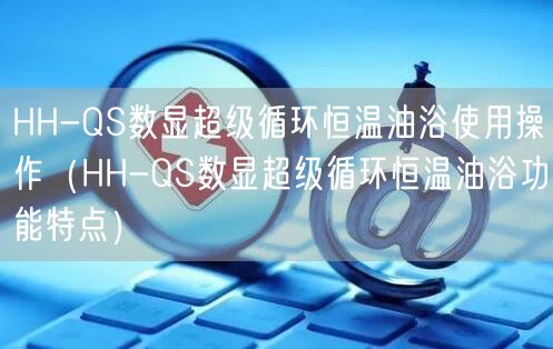 HH-QS數(shù)顯超級(jí)循環(huán)恒溫油浴使用操作（HH-QS數(shù)顯超級(jí)循環(huán)恒溫油浴功能特點(diǎn)）(圖1)