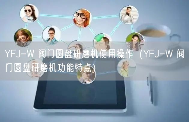 YFJ-W 閥門圓盤研磨機使用操作（YFJ-W 閥門圓盤研磨機功能特點）(圖1)