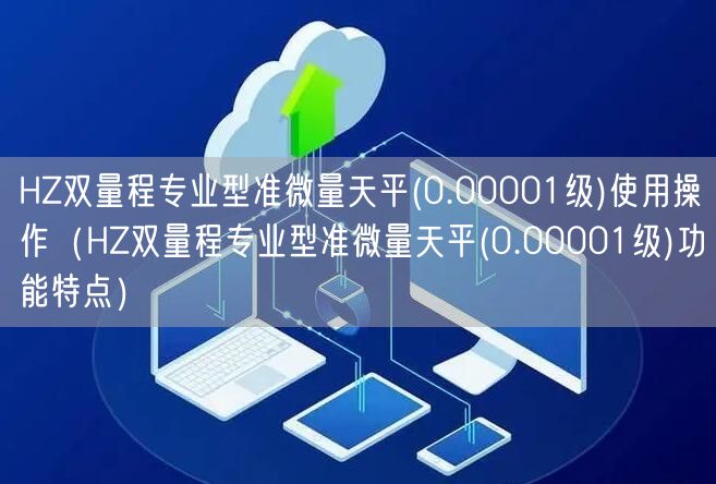 HZ雙量程專業(yè)型準(zhǔn)微量天平(0.00001級)使用操作（HZ雙量程專業(yè)型準(zhǔn)微量天平(0.00001級)功能特點）(圖1)