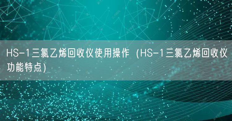 HS-1三氯乙烯回收儀使用操作（HS-1三氯乙烯回收儀功能特點(diǎn)）(圖1)