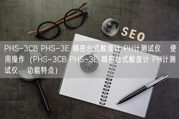 PHS-3CB PHS-3E 精密臺(tái)式酸度計(jì) PH計(jì)測(cè)試儀   使用操作（PHS-3CB PHS-3E 精密臺(tái)式酸度計(jì) PH計(jì)測(cè)試儀   功能特點(diǎn)）(圖1)