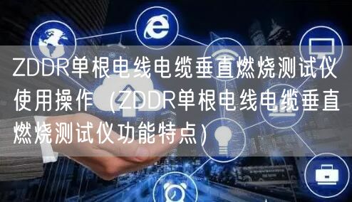 ZDDR單根電線電纜垂直燃燒測(cè)試儀使用操作（ZDDR單根電線電纜垂直燃燒測(cè)試儀功能特點(diǎn)）(圖1)