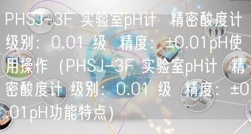 PHSJ-3F 實(shí)驗(yàn)室pH計(jì)  精密酸度計(jì) 級(jí)別：0.01 級(jí)  精度：±0.01pH使用操作（PHSJ-3F 實(shí)驗(yàn)室pH計(jì)  精密酸度計(jì) 級(jí)別：0.01 級(jí)  精度：±0.01pH功能特點(diǎn)）(圖1)