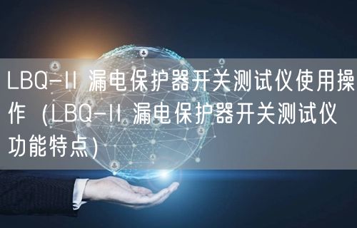 LBQ-II 漏電保護(hù)器開關(guān)測試儀使用操作（LBQ-II 漏電保護(hù)器開關(guān)測試儀功能特點(diǎn)）(圖1)