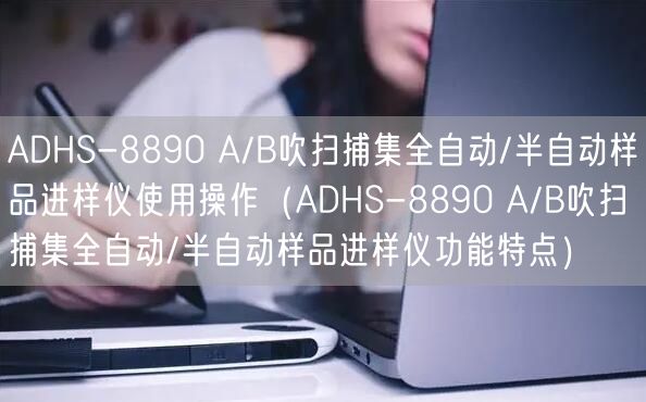 ADHS-8890 A/B吹掃捕集全自動(dòng)/半自動(dòng)樣品進(jìn)樣儀使用操作（ADHS-8890 A/B吹掃捕集全自動(dòng)/半自動(dòng)樣品進(jìn)樣儀功能特點(diǎn)）(圖1)